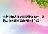 苏州外地人买房需要什么条件（外地人在苏州市买房吗条件介绍）