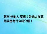 苏州 外地人 买房（外地人在苏州买房有什么吗介绍）