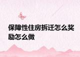 保障性住房拆迁怎么奖励怎么做