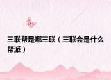 三联帮是哪三联（三联会是什么帮派）