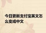 今日更新支付宝英文怎么变成中文