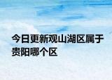 今日更新观山湖区属于贵阳哪个区