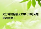 幻灯片如何插入文字（幻灯片如何超链接）