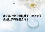 莲子吃了会不会拉肚子（莲子吃了会拉肚子吗详细介绍）