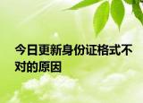 今日更新身份证格式不对的原因