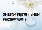 SHE的所有歌曲（sHE所有歌曲有哪些）