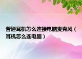 普通耳机怎么连接电脑麦克风（耳机怎么连电脑）