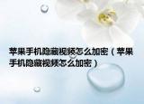 苹果手机隐藏视频怎么加密（苹果手机隐藏视频怎么加密）