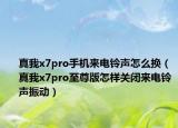 真我x7pro手机来电铃声怎么换（真我x7pro至尊版怎样关闭来电铃声振动）