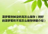 菠萝蜜剥掉没吃完怎么保存（剥好的菠萝蜜吃不完怎么保存详细介绍）