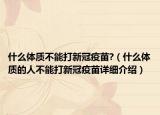 什么体质不能打新冠疫苗?（什么体质的人不能打新冠疫苗详细介绍）