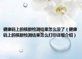 健康码上的核酸检测结果怎么没了（健康码上的核酸检测结果怎么打印详细介绍）