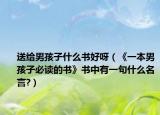 送给男孩子什么书好呀（《一本男孩子必读的书》书中有一句什么名言?）