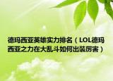 德玛西亚英雄实力排名（LOL德玛西亚之力在大乱斗如何出装厉害）