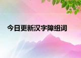 今日更新汉字障组词