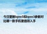 今日更新iqoo5和iqoo3参数对比哪一款手机更值得入手