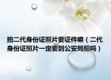 拍二代身份证照片要证件嘛（二代身份证照片一定要到公安局照吗）