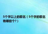 5个字以上的歌名（5个字的歌名有哪些个?）