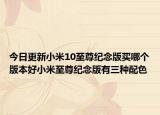 今日更新小米10至尊纪念版买哪个版本好小米至尊纪念版有三种配色