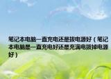 笔记本电脑一直充电还是拔电源好（笔记本电脑是一直充电好还是充满电拔掉电源好）
