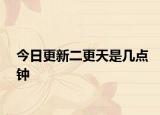 今日更新二更天是几点钟