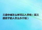 三盛中城怎么样可以入手吗（买三盛房子的人怎么办介绍）