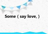 Some（say love,）