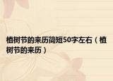 植树节的来历简短50字左右（植树节的来历）
