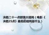 决胜二十一点剧情大结局（电影《决胜21点》最后的结局是什么）