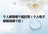 个人邮箱哪个最好用（个人电子邮箱用哪个好）