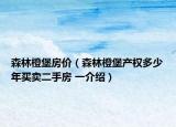 森林橙堡房价（森林橙堡产权多少年买卖二手房 一介绍）