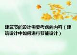 建筑节能设计需要考虑的内容（建筑设计中如何进行节能设计）