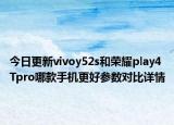 今日更新vivoy52s和荣耀play4Tpro哪款手机更好参数对比详情
