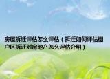 房屋拆迁评估怎么评估（拆迁如何评估棚户区拆迁对房地产怎么评估介绍）
