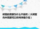 螃蟹的黑膜为什么不能吃（大闸蟹壳中黑膜可以吃吗详细介绍）