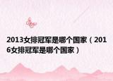 2013女排冠军是哪个国家（2016女排冠军是哪个国家）