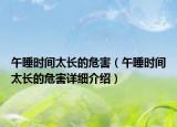 午睡时间太长的危害（午睡时间太长的危害详细介绍）