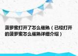 菠萝蜜打开了怎么催熟（已经打开的菠萝蜜怎么催熟详细介绍）