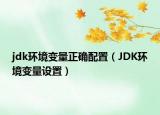 jdk环境变量正确配置（JDK环境变量设置）
