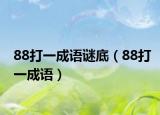88打一成语谜底（88打一成语）