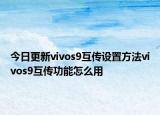 今日更新vivos9互传设置方法vivos9互传功能怎么用