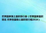 世界国家领土面积排行表（世界国家面积排名 世界各国领土面积排行榜2016）