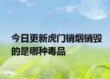 今日更新虎门销烟销毁的是哪种毒品