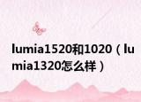 lumia1520和1020（lumia1320怎么样）
