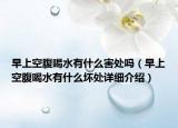 早上空腹喝水有什么害处吗（早上空腹喝水有什么坏处详细介绍）