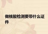 做核酸检测要带什么证件