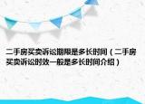 二手房买卖诉讼期限是多长时间（二手房买卖诉讼时效一般是多长时间介绍）