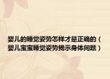 婴儿的睡觉姿势怎样才是正确的（婴儿宝宝睡觉姿势揭示身体问题）