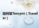 如何装Tencent（Traveler）