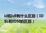 id和idl有什么区别（IDSL和IDSI的区别）